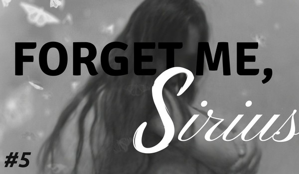 Forget me, Sirius #5