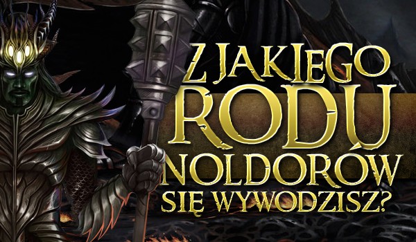 Z jakiego rodu Noldorów się wywodzisz?