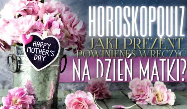 Horoskopquiz: Jaki prezent powinieneś wręczyć na Dzień Matki?