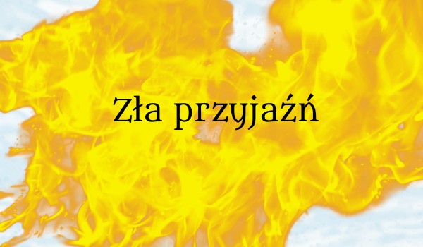 Zła przyjaźń cz.3