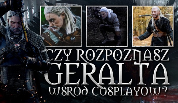 Czy rozpoznasz Geralta wśród cosplayów?