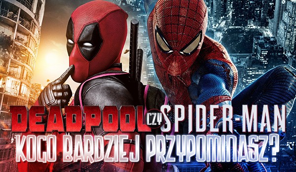 Przypominasz bardziej Spider-Mana czy Deadpoola?