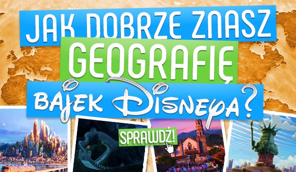 Jak dobrze znasz geografię bajek Disneya?