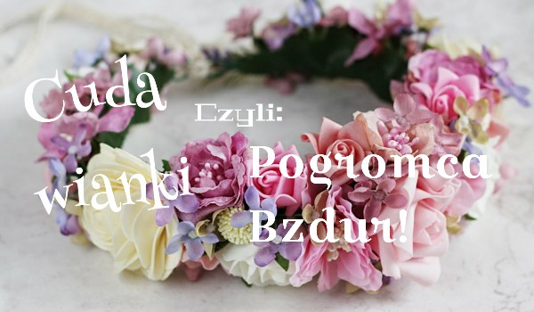 Cuda wianki czyli: Pogromca bzdur #5