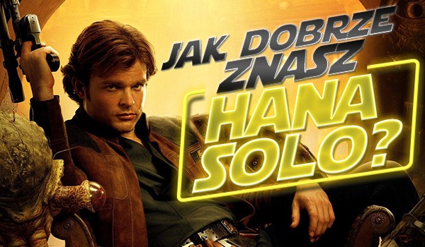 Jak dobrze znasz Hana Solo?
