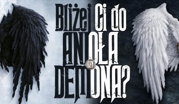 Bliżej Ci do anioła czy demona?