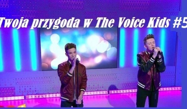 Twoja przygoda w The Voice Kids#5