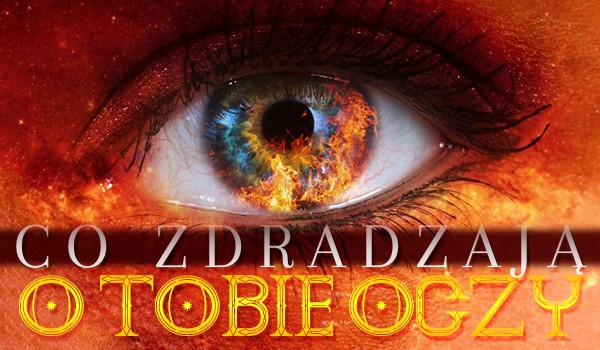 Co zdradzają o Tobie oczy?