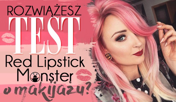 Czy rozwiążesz test Red Lipstick Monster o makijażu?