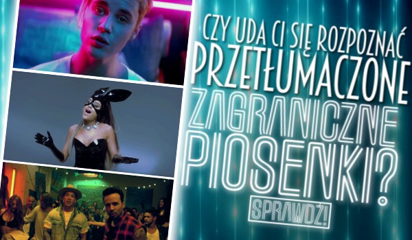 Czy uda Ci się rozpoznać przetłumaczone zagraniczne piosenki?