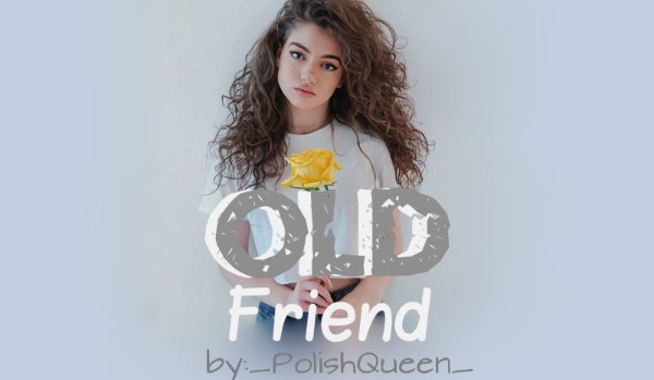 Old friend – L.D // 13