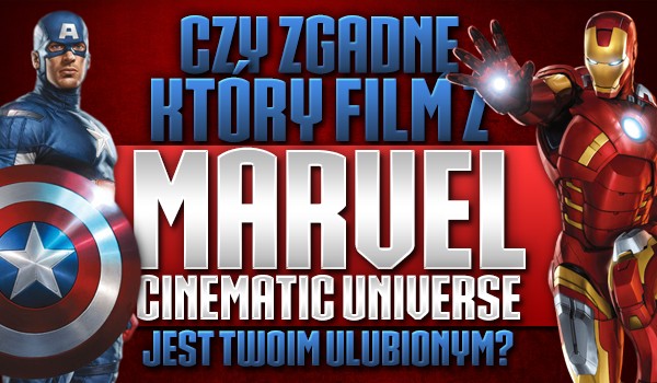 Czy zgadnę, który film z „Marvel Cinematic Universe” jest Twoim ulubionym?