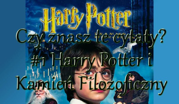 Czy znasz te cytaty? POZIOM HARD! #1 „Harry Potter i Kamień Filozoficzny”