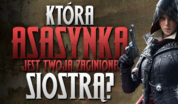 Która asasynka jest Twoją zaginioną siostrą?