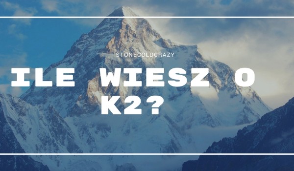Ile wiesz o K2?