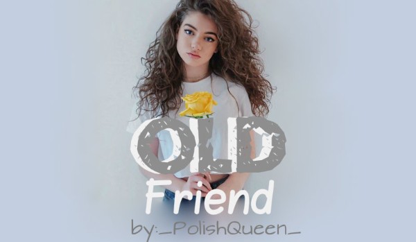 Old friend – L.D // 12
