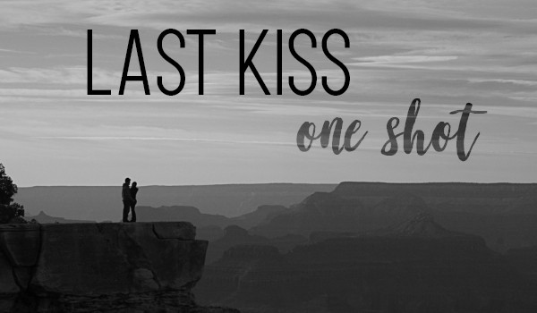 Last kiss – one shot