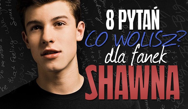 8 pytań z serii „Co wolisz?” dla fanów Shawna Mendesa!