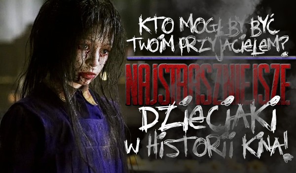 Kto mógłby być Twoim najlepszym przyjacielem? Najstraszniejsze dzieciaki w historii kina.