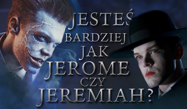 Jesteś bardziej jak Jerome czy Jeremiah?