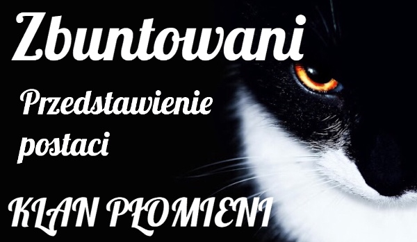Zbuntowani ~Przedstawienie Postaci~ KLAN PŁOMIENI