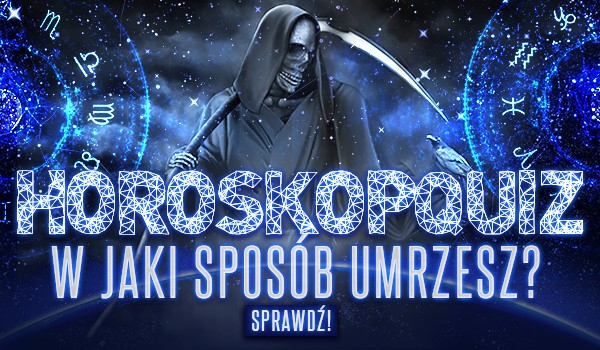 Horoskopquiz: W jaki sposób umrzesz?