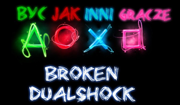 Być jak inni gracze: Broken dualshock