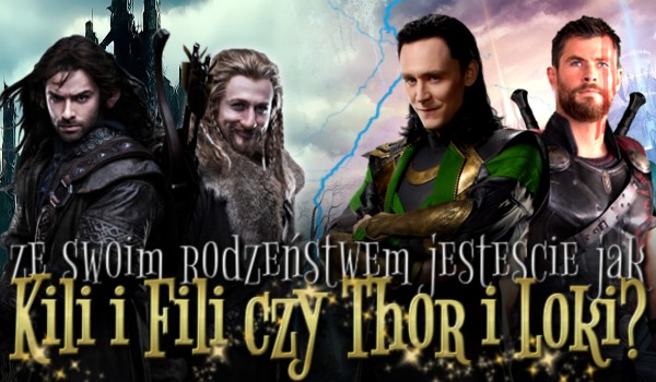 Ze swoim rodzeństwem jesteście bardziej jak Kili i Fili czy jak Thor i Loki?