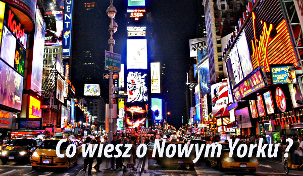 Co wiesz o Nowym Yorku ?