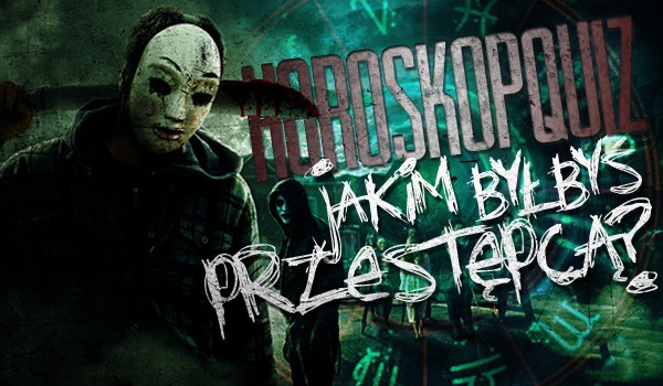 Horoskopquiz: Jakim przestępcą jesteś?