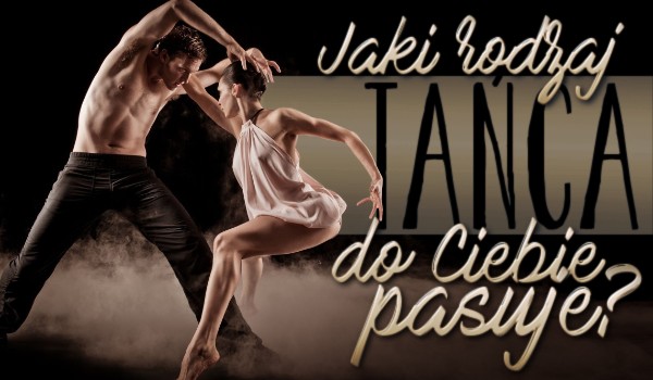 Jaki rodzaj tańca do Ciebie pasuje?
