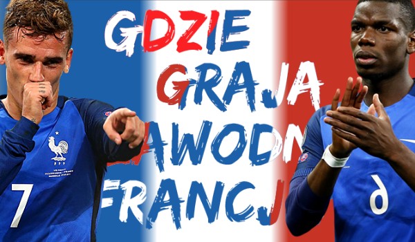 Czy wiesz w jakich klubach grają reprezentanci Francji?