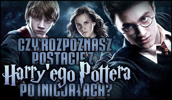 Czy rozpoznasz postacie z Harry’ego Pottera po inicjałach?