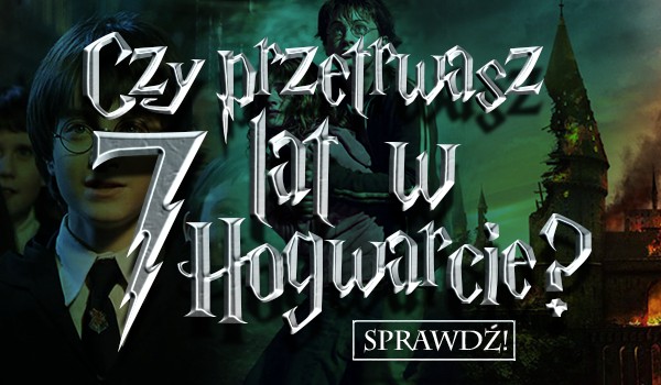 Czy przetrwasz 7 lat w Hogwarcie?