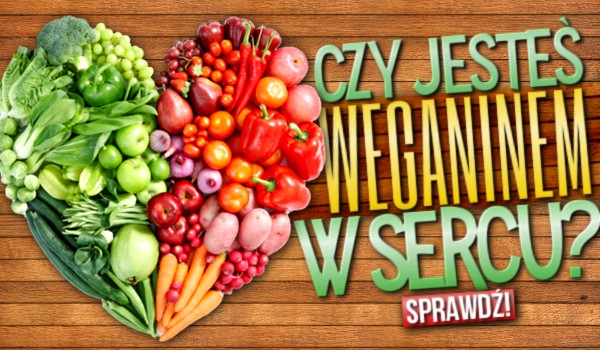 Czy jesteś weganinem w sercu?