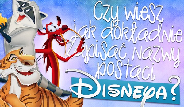 Czy wiesz, jak dokładnie zapisać nazwy poszczególnych postaci „Disneya”?