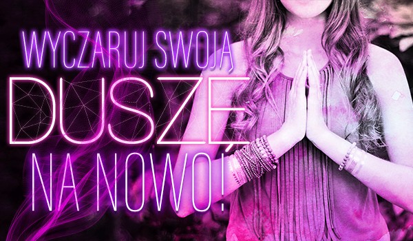 Wyczaruj swoją duszę na nowo!