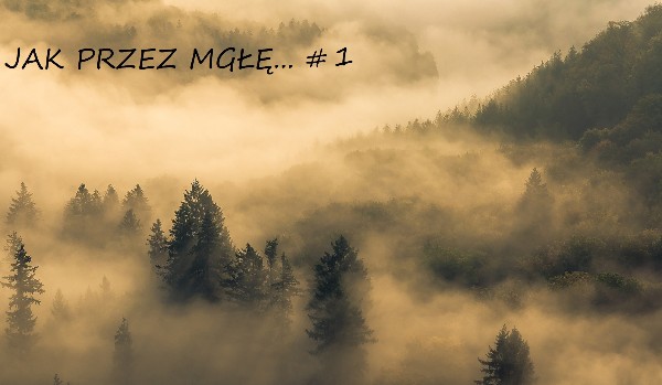 Jak przez mgłę… #01