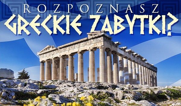 Rozpoznasz greckie zabytki?