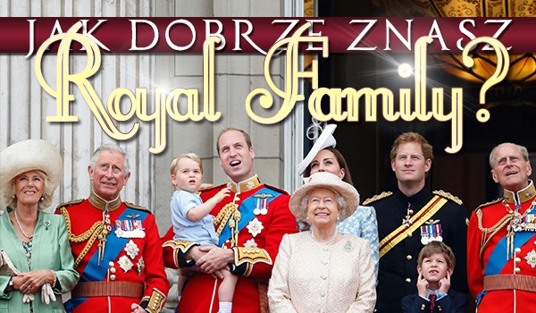 Jak dobrze znasz brytyjską Royal Family?