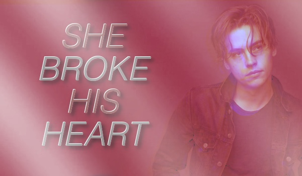 She broke his heart