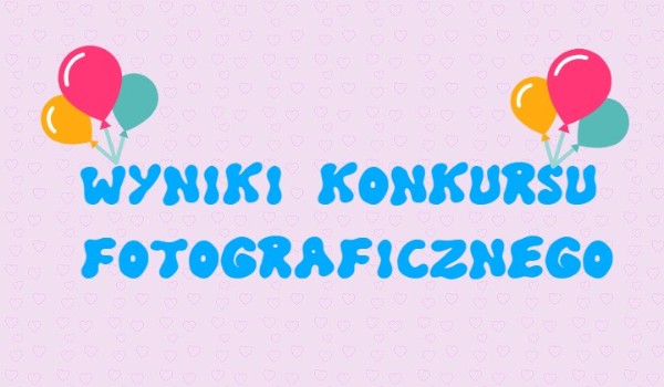 Wyniki konkursu fotograficznego.