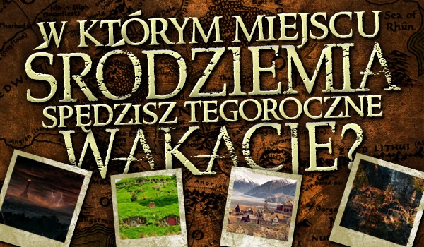 W którym miejscu Śródziemia spędzisz tegoroczne wakacje?