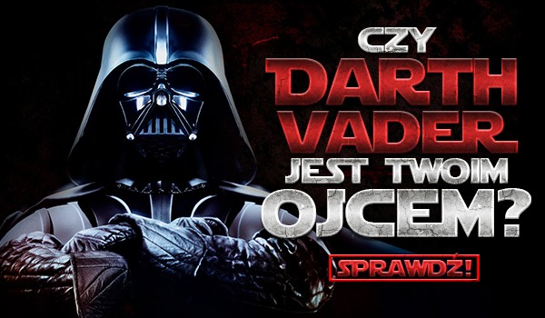 Czy Darth Vader jest Twoim ojcem?