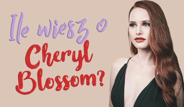 Ile wiesz o Cheryl Blossom?