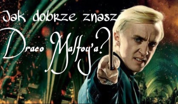 Jak dobrze znasz Draco Malfoy’a?