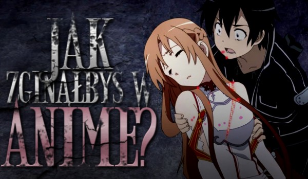 Jak zginąłbyś w anime?