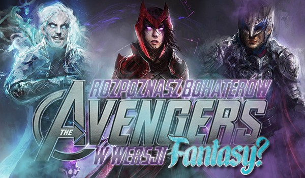 Rozpoznasz bohaterów „Avengers” w wersji fantasy?