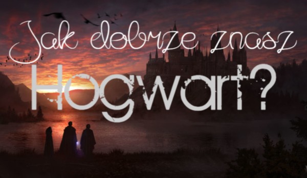 Jak dobrze znasz Hogwart? – test na czas!