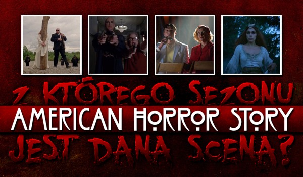 Czy odgadniesz, z którego sezonu American Horror Story jest dana scena?